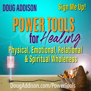 Power Tools For Healing: Physical, Emotional, Relational & Spiritual Wholeness - Online Workshop with Doug Addison